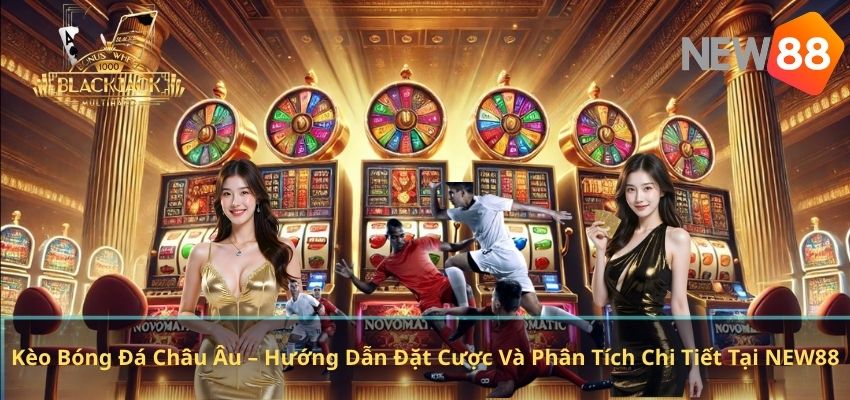 Kèo Bóng Đá Châu Âu – Hướng Dẫn Đặt Cược Và Phân Tích Chi Tiết Tại NEW88 Kèo Bóng Đá Châu Âu – Hướng Dẫn Đặt Cược Và Phân Tích Chi Tiết Tại NEW88